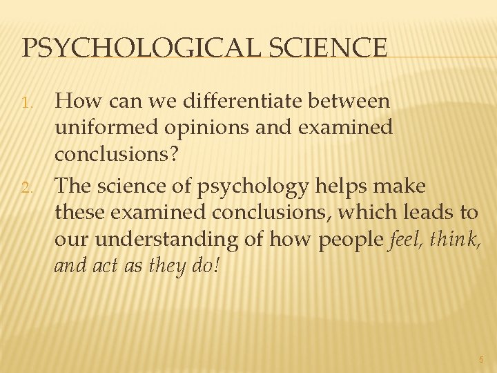 PSYCHOLOGICAL SCIENCE 1. 2. How can we differentiate between uniformed opinions and examined conclusions?