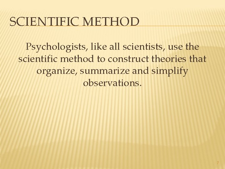 SCIENTIFIC METHOD Psychologists, like all scientists, use the scientific method to construct theories that