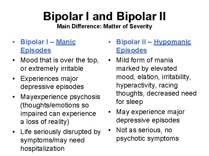 Bipolar I and Bipolar II Main Difference: Matter of Severity • Bipolar I –