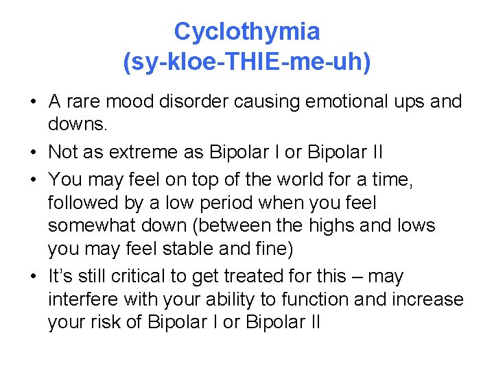 Cyclothymia (sy-kloe-THIE-me-uh) • A rare mood disorder causing emotional ups and downs. • Not