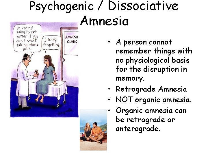 Psychogenic / Dissociative Amnesia • A person cannot remember things with no physiological basis