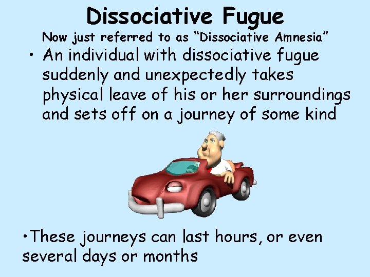 Dissociative Fugue Now just referred to as “Dissociative Amnesia” • An individual with dissociative