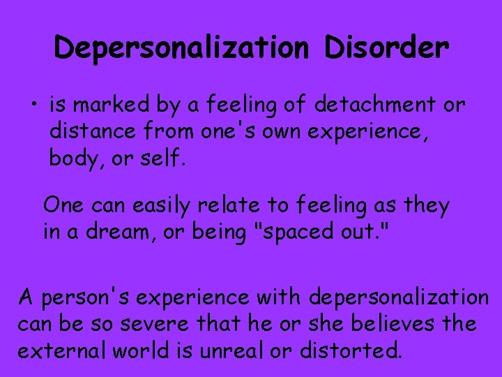 Depersonalization Disorder • is marked by a feeling of detachment or distance from one's