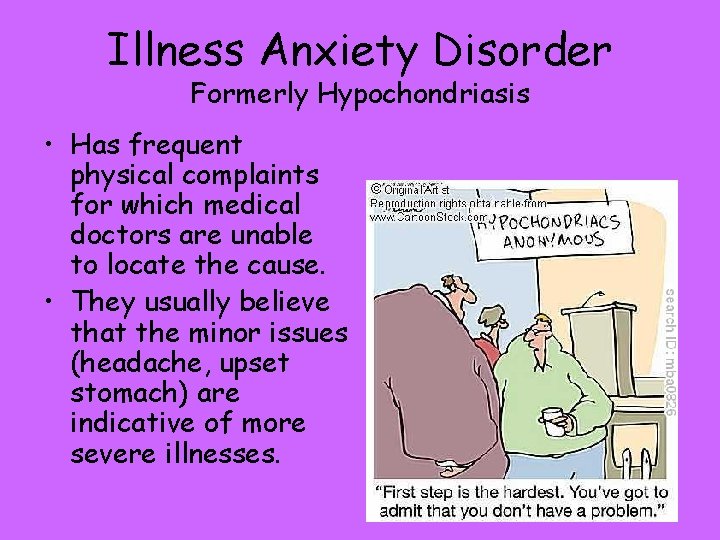 Illness Anxiety Disorder Formerly Hypochondriasis • Has frequent physical complaints for which medical doctors