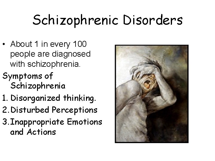 Schizophrenic Disorders • About 1 in every 100 people are diagnosed with schizophrenia. Symptoms