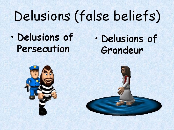 Delusions (false beliefs) • Delusions of Persecution • Delusions of Grandeur 