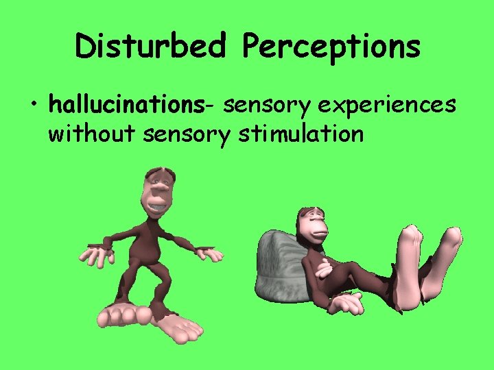 Disturbed Perceptions • hallucinations- sensory experiences without sensory stimulation 