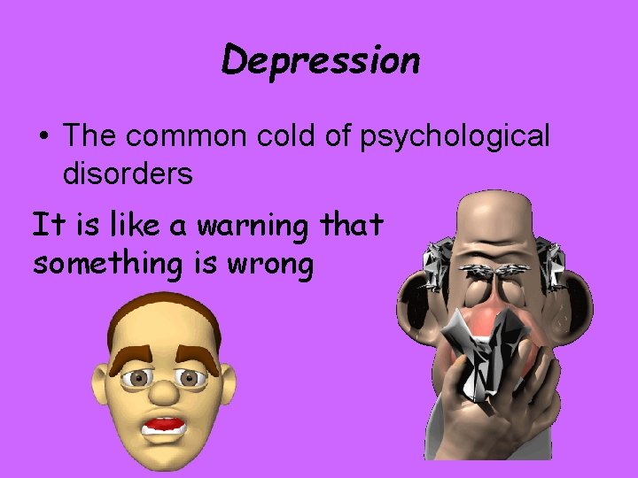 Depression • The common cold of psychological disorders It is like a warning that