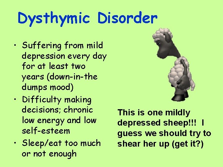 Dysthymic Disorder • Suffering from mild depression every day for at least two years