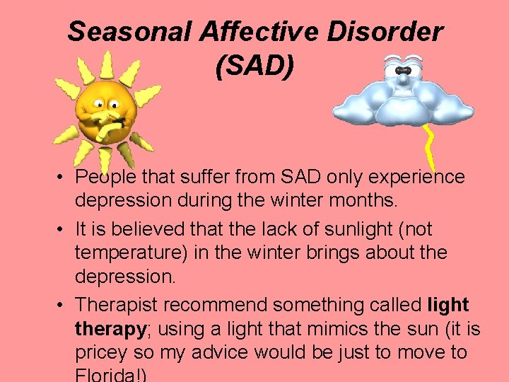 Seasonal Affective Disorder (SAD) • People that suffer from SAD only experience depression during