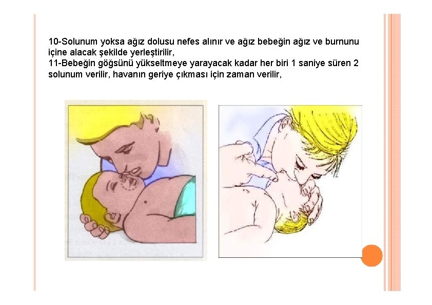 10 -Solunum yoksa ağız dolusu nefes alınır ve ağız bebeğin ağız ve burnunu içine