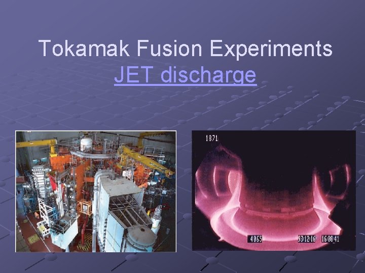 Tokamak Fusion Experiments JET discharge 