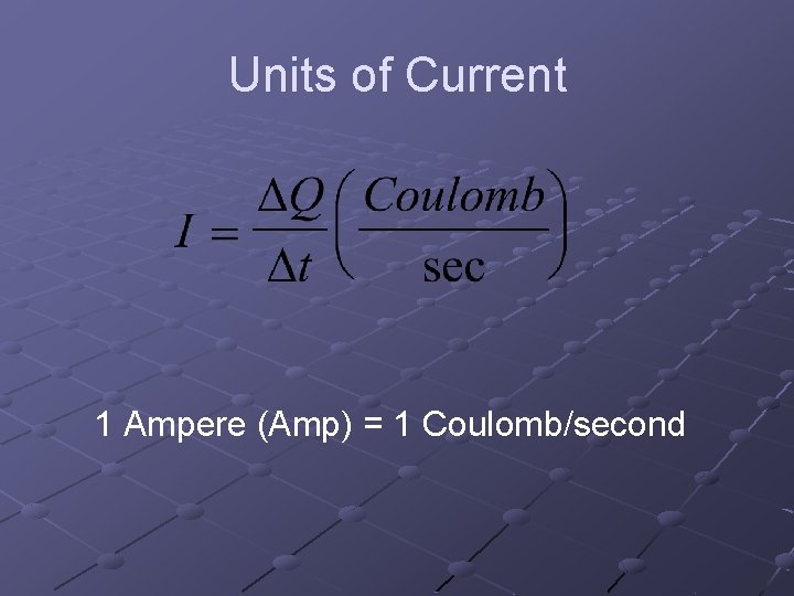 Units of Current 1 Ampere (Amp) = 1 Coulomb/second 