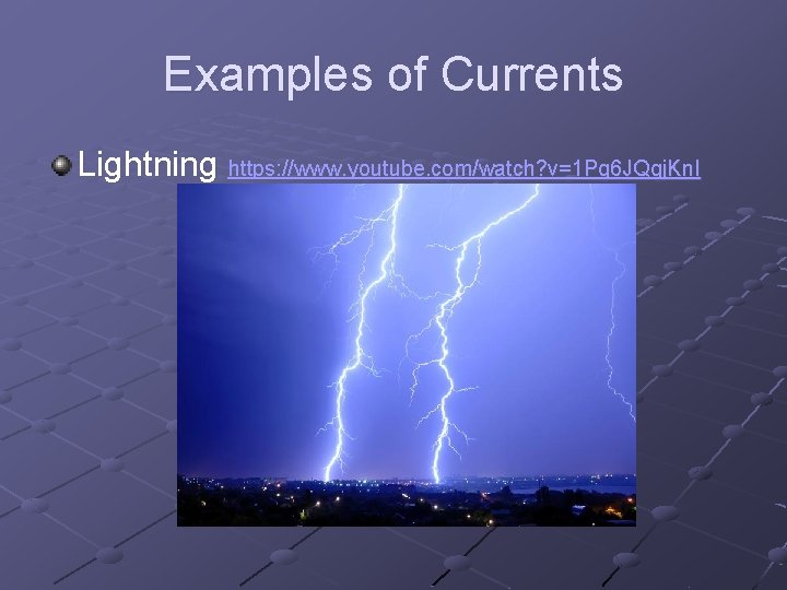 Examples of Currents Lightning https: //www. youtube. com/watch? v=1 Pg 6 JQgj. Kn. I