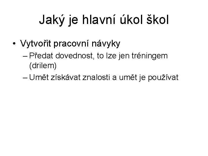 Jaký je hlavní úkol škol • Vytvořit pracovní návyky – Předat dovednost, to lze