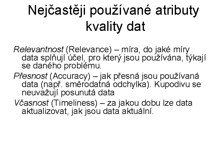 Nejčastěji používané atributy kvality dat Relevantnost (Relevance) – míra, do jaké míry data splňují Nejčastěji používané atributy kvality dat Relevantnost (Relevance) – míra, do jaké míry data splňují