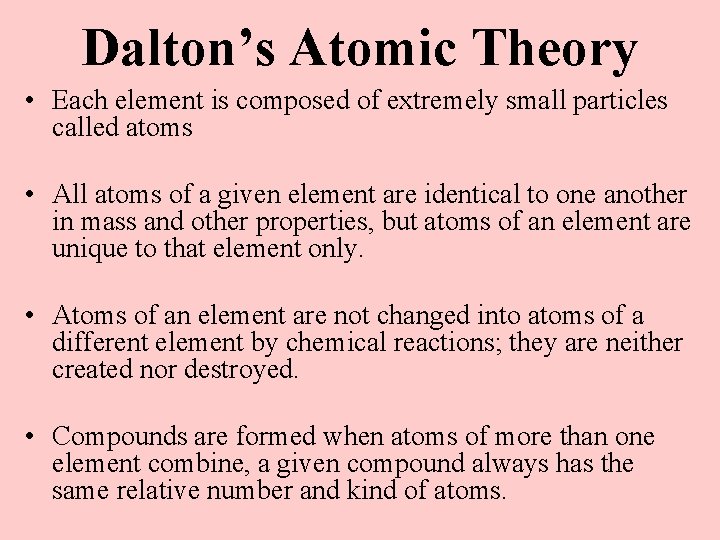 Dalton’s Atomic Theory • Each element is composed of extremely small particles called atoms
