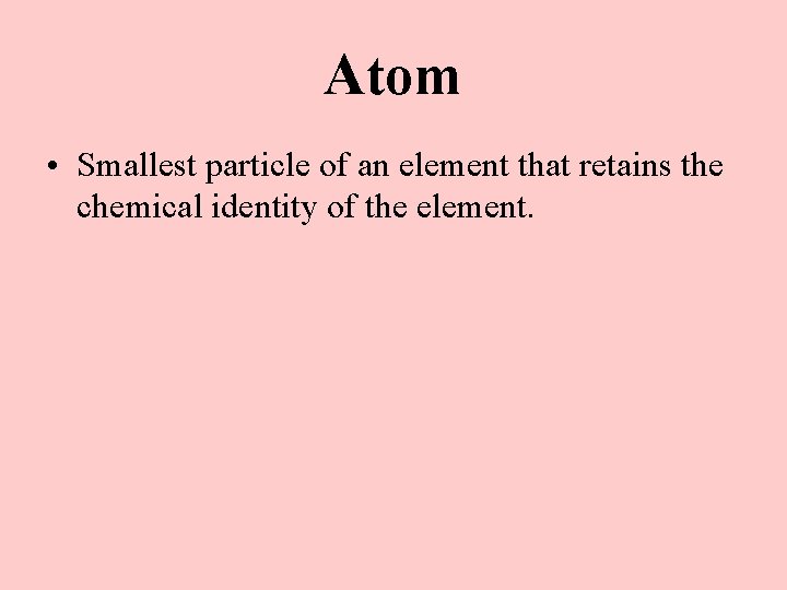 Atom • Smallest particle of an element that retains the chemical identity of the