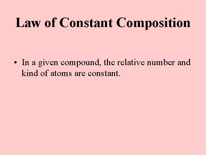 Law of Constant Composition • In a given compound, the relative number and kind