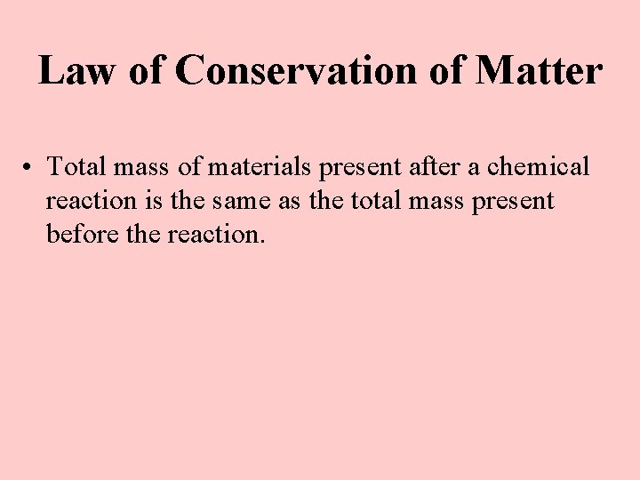 Law of Conservation of Matter • Total mass of materials present after a chemical