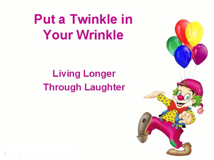 Put a Twinkle in Your Wrinkle Living Longer Through Laughter Put a Twinkle in Your Wrinkle Living Longer Through Laughter