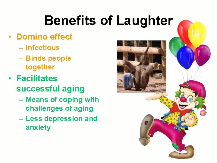 Benefits of Laughter • Domino effect – Infectious – Binds people together • Facilitates Benefits of Laughter • Domino effect – Infectious – Binds people together • Facilitates