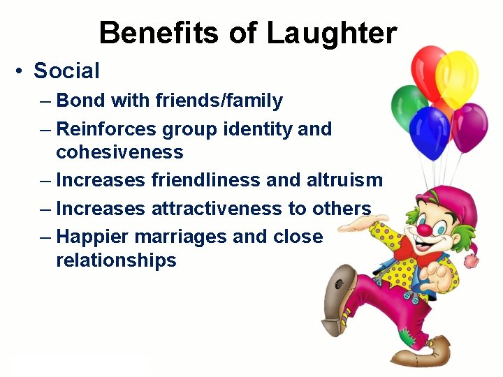Benefits of Laughter • Social – Bond with friends/family – Reinforces group identity and Benefits of Laughter • Social – Bond with friends/family – Reinforces group identity and