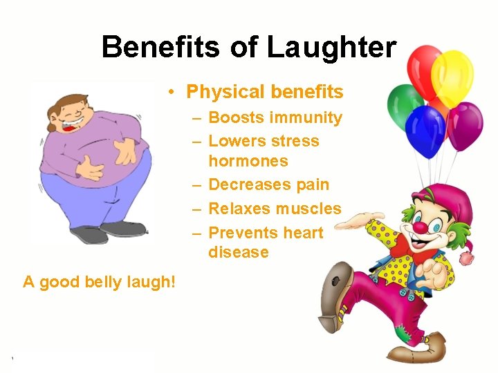 Benefits of Laughter • Physical benefits – Boosts immunity – Lowers stress hormones – Benefits of Laughter • Physical benefits – Boosts immunity – Lowers stress hormones –