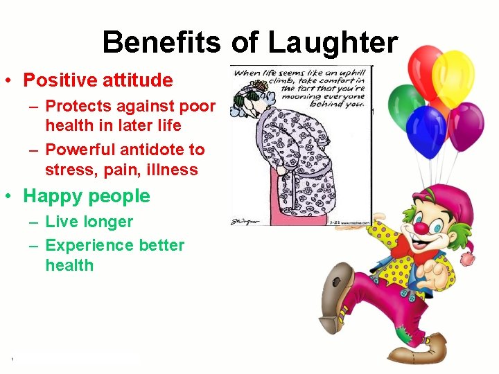 Benefits of Laughter • Positive attitude – Protects against poor health in later life Benefits of Laughter • Positive attitude – Protects against poor health in later life