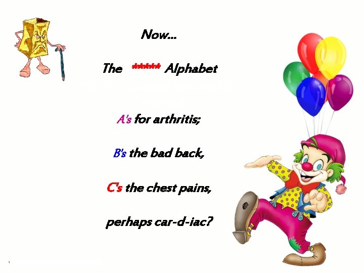 Now. . . The ***** Alphabet *Wits - Compiled and/or Created, A's for arthritis; Now. . . The ***** Alphabet *Wits - Compiled and/or Created, A's for arthritis;