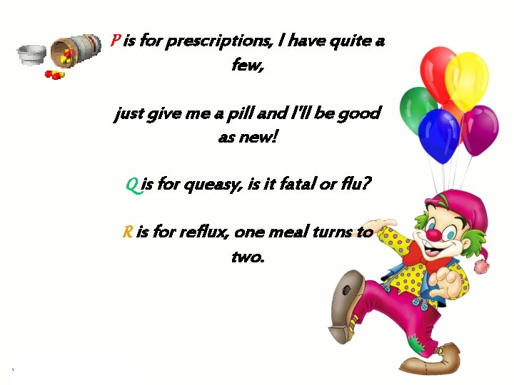 P is for prescriptions, I have quite a few, just give me a pill P is for prescriptions, I have quite a few, just give me a pill