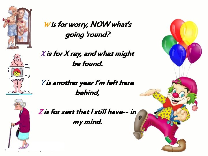 W is for worry, NOW what's going 'round? X is for X ray, and W is for worry, NOW what's going 'round? X is for X ray, and