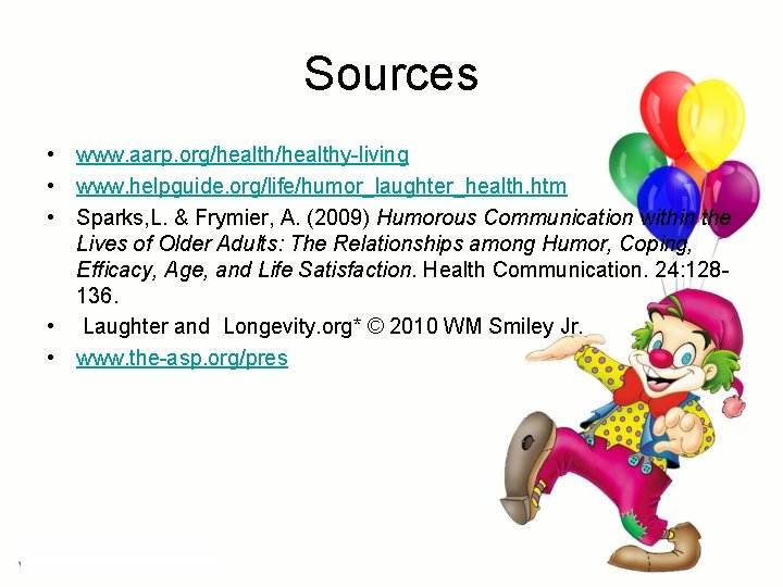 Sources • www. aarp. org/healthy-living • www. helpguide. org/life/humor_laughter_health. htm • Sparks, L. & Sources • www. aarp. org/healthy-living • www. helpguide. org/life/humor_laughter_health. htm • Sparks, L. &