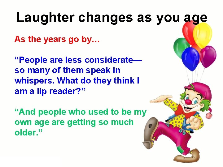Laughter changes as you age As the years go by… “People are less considerate— Laughter changes as you age As the years go by… “People are less considerate—