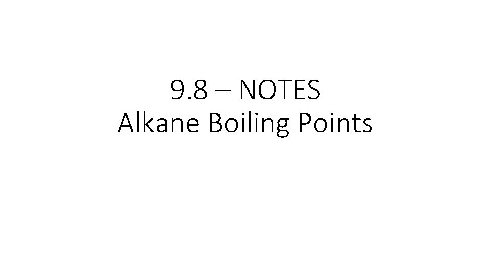 9. 8 – NOTES Alkane Boiling Points 