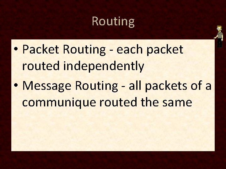 Routing • Packet Routing - each packet routed independently • Message Routing - all