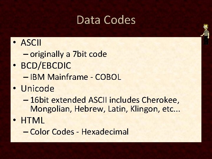 Data Codes • ASCII – originally a 7 bit code • BCD/EBCDIC – IBM