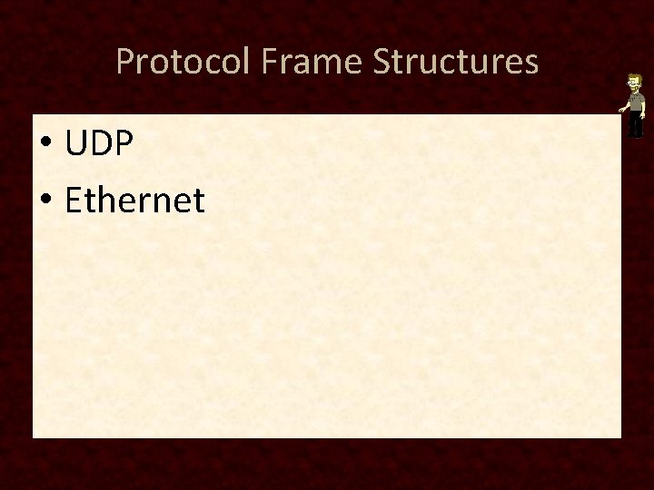 Protocol Frame Structures • UDP • Ethernet 