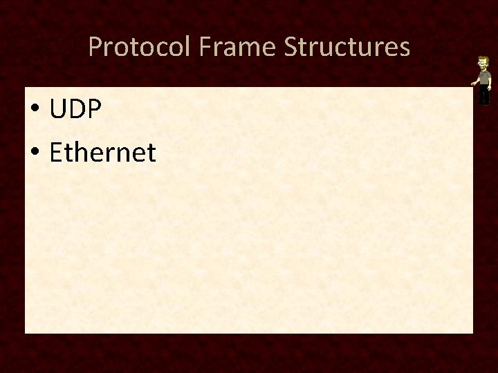 Protocol Frame Structures • UDP • Ethernet 