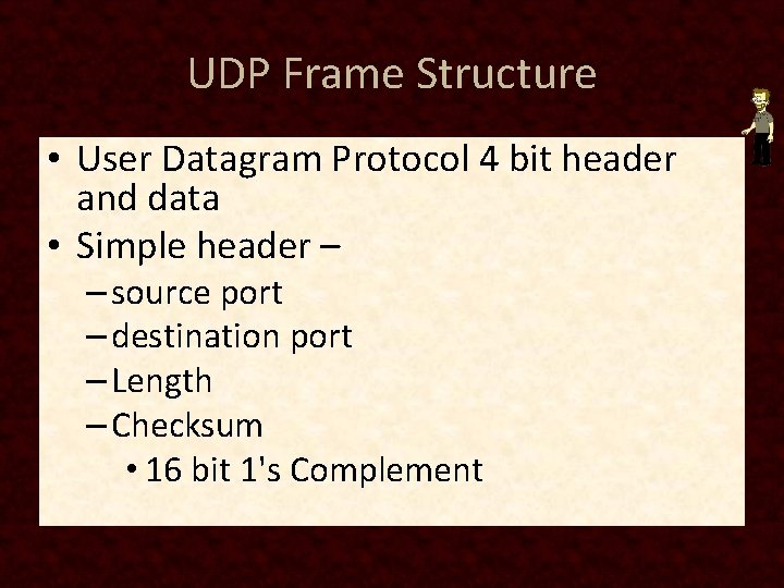 UDP Frame Structure • User Datagram Protocol 4 bit header and data • Simple