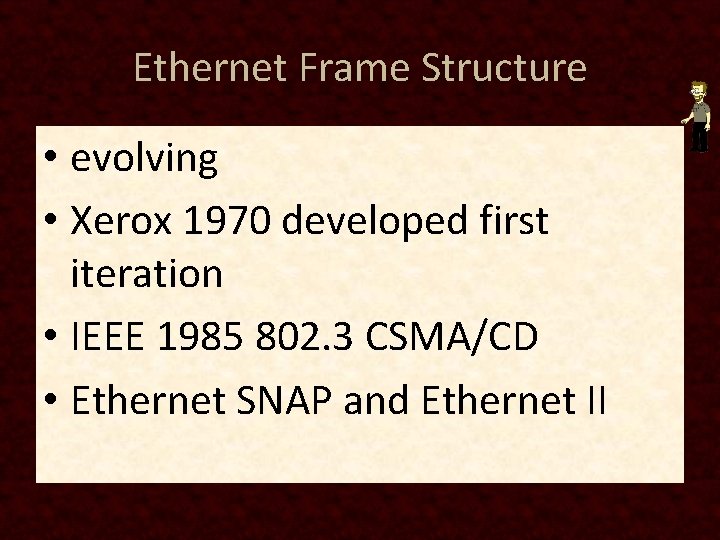 Ethernet Frame Structure • evolving • Xerox 1970 developed first iteration • IEEE 1985