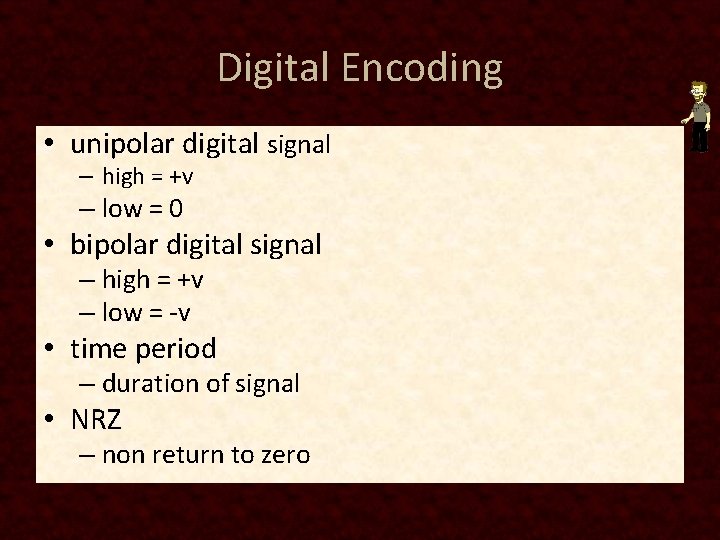 Digital Encoding • unipolar digital signal – high = +v – low = 0