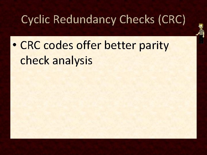 Cyclic Redundancy Checks (CRC) • CRC codes offer better parity check analysis 