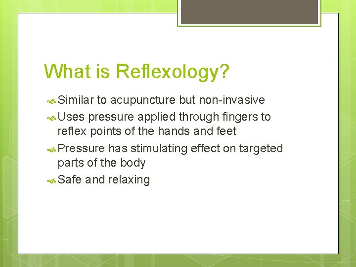 What is Reflexology? Similar to acupuncture but non-invasive Uses pressure applied through fingers to