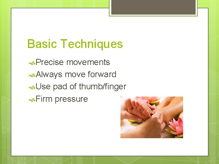 Basic Techniques Precise movements Always move forward Use pad of thumb/finger Firm pressure 