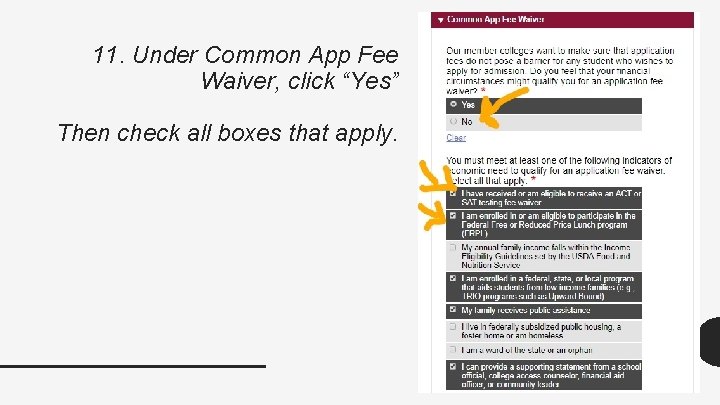 11. Under Common App Fee Waiver, click “Yes” Then check all boxes that apply. 11. Under Common App Fee Waiver, click “Yes” Then check all boxes that apply.