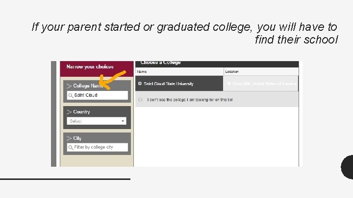 If your parent started or graduated college, you will have to find their school If your parent started or graduated college, you will have to find their school