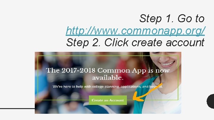 Step 1. Go to http: //www. commonapp. org/ Step 2. Click create account Step 1. Go to http: //www. commonapp. org/ Step 2. Click create account
