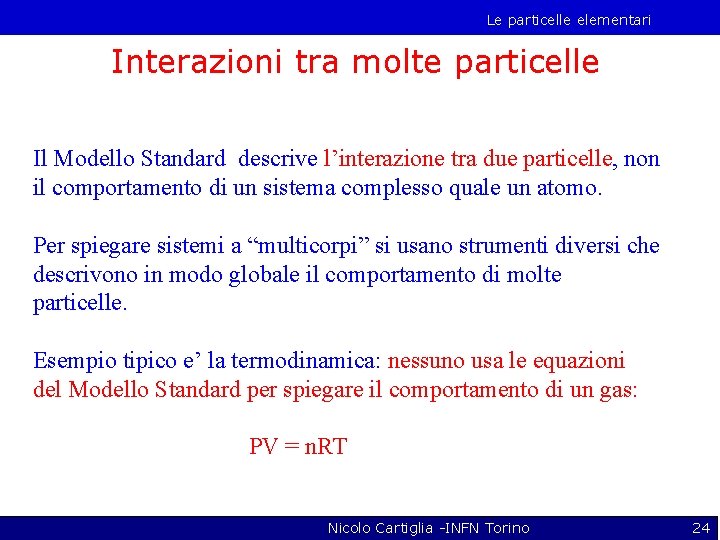 Le particelle elementari Interazioni tra molte particelle Il Modello Standard descrive l’interazione tra due