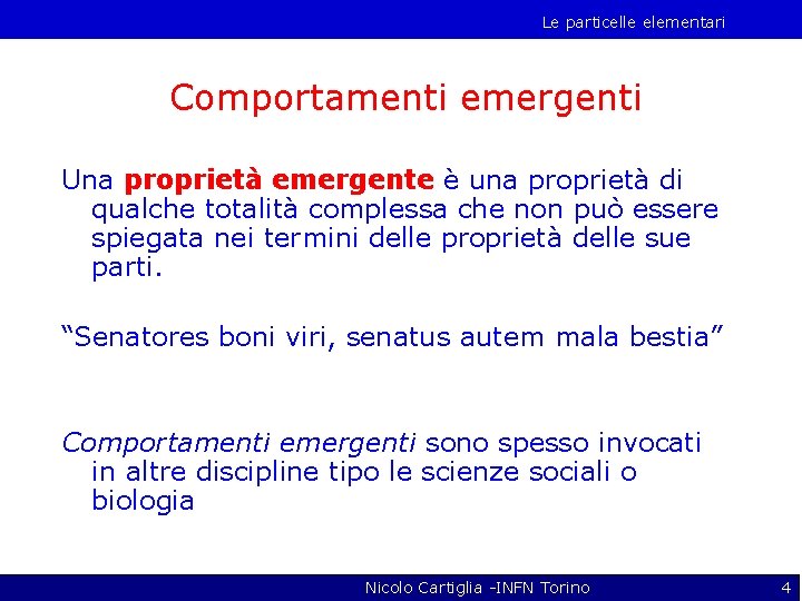 Le particelle elementari Comportamenti emergenti Una proprietà emergente è una proprietà di qualche totalità